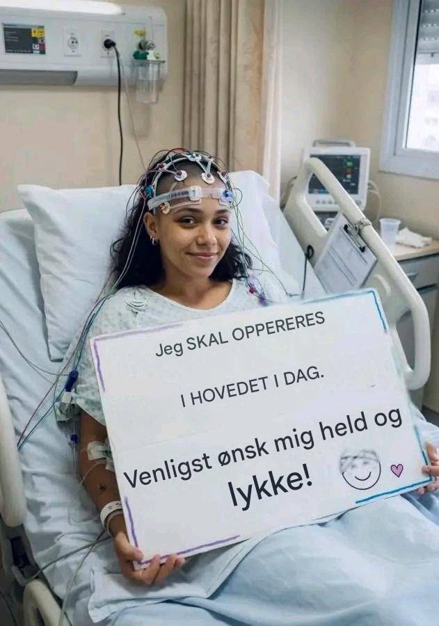 JEG SKAL OPERERES I HOVEDET I DAG. VENLIGST ØNSK MIG HELD OG LYKKE!