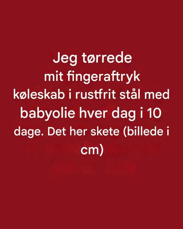 Jeg tørrede mit fingeraftryk i rustfrit stål køleskab med babyolie hver dag i 10 dage. Dette er hvad der skete